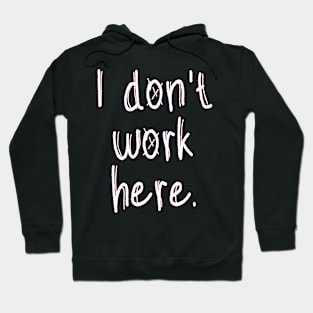 I Don't Work Here Hoodie